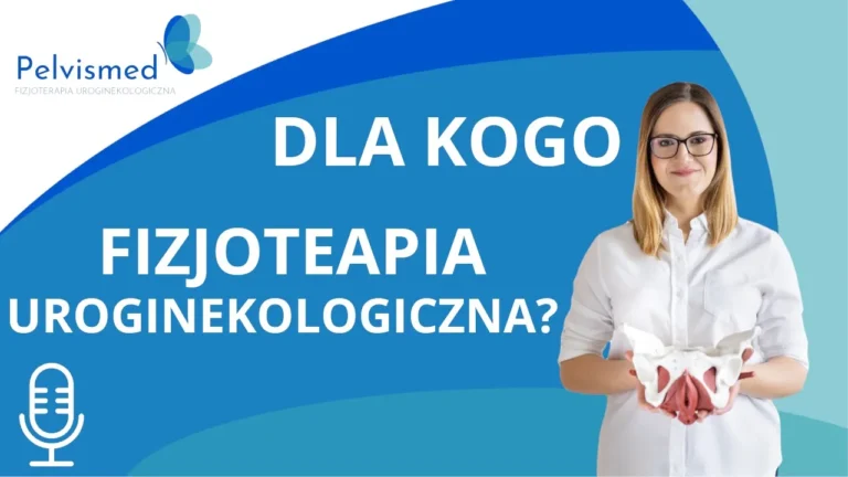 Dla kogo jest fizjoterapia uroginekologiczna? | #59