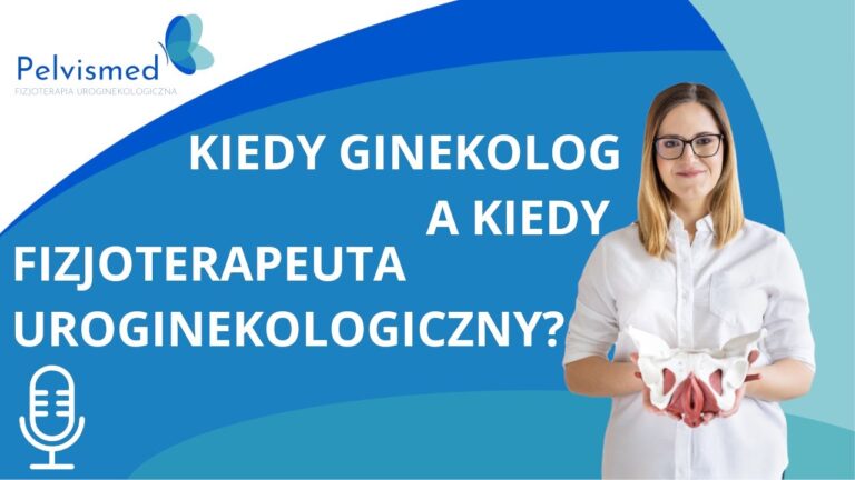 Kiedy do ginekologa, a kiedy do fizjoterapeuty uroginekologicznego? | #56